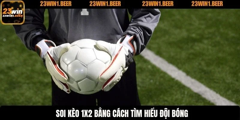Soi kèo 1x2 bằng cách tìm hiểu đội bóng